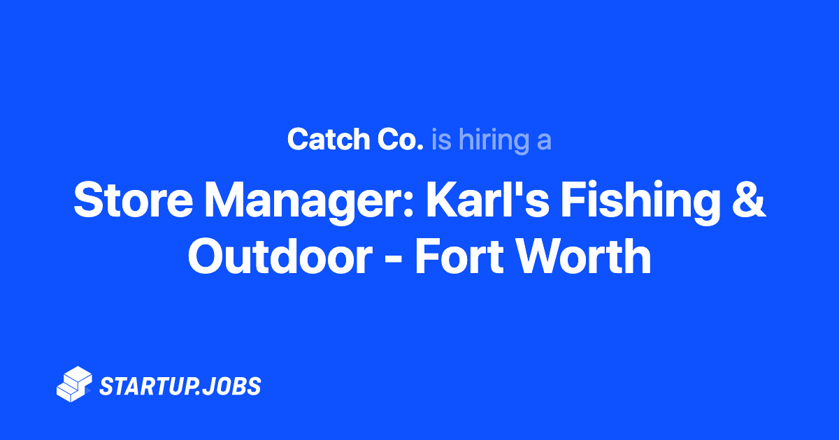 Store Manager: Karl's Fishing & Outdoor - Fort Worth at Catch Co.